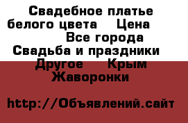 Свадебное платье белого цвета  › Цена ­ 10 000 - Все города Свадьба и праздники » Другое   . Крым,Жаворонки